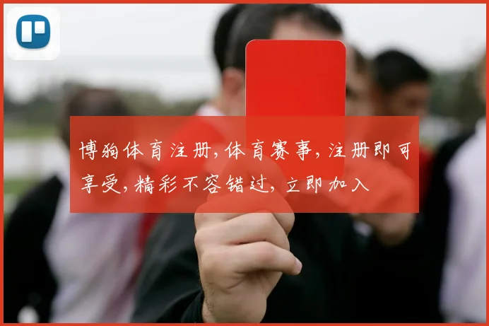 博狗体育注册,体育赛事,注册即可享受,精彩不容错过,立即加入