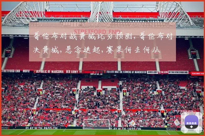 哥伦布对战费城比分预测,哥伦布对决费城,悬念迭起,赛果何去何从